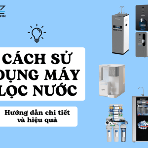 Cách sử dụng máy lọc nước đúng chuẩn an toàn hiệu quả