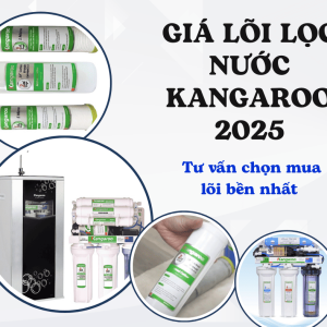 Giá lõi lọc nước Kangaroo mới nhất 2025 bảng chi tiết và tư vấn chọn mua