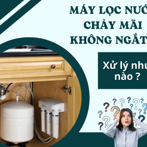 Máy lọc nước chạy không ngắt nguyên nhân phổ biến và cách xử lý hiệu quả