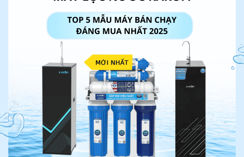 Máy lọc nước Karofi Top 5 Mẫu máy bán chạy đáng mua nhất 2025