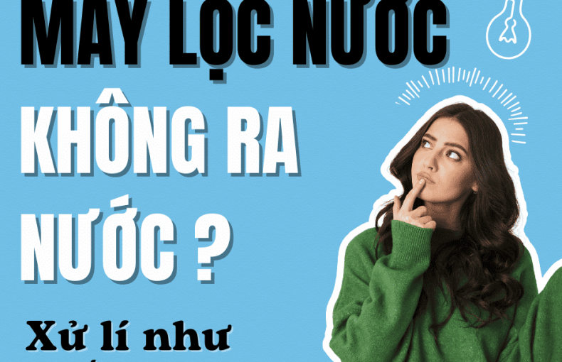 Máy lọc nước không ra nước Nguyên nhân và cách khắc phục nhanh tại nhà
